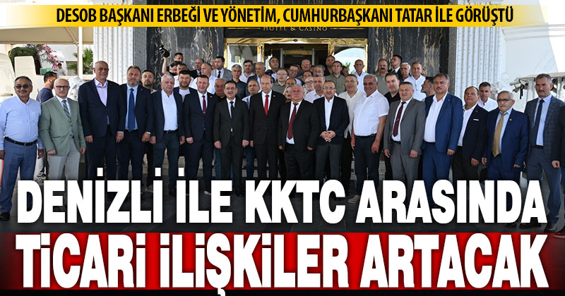 Denizli ile Kıbrıs arasında ticari ilişkiler artacak
