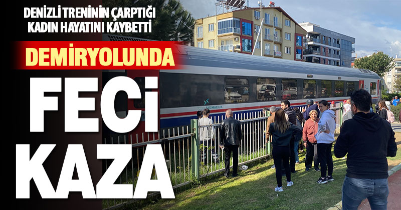 Denizli treni yayaya çarptı: 1 ölü