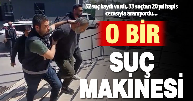 52 suç kaydı  ve 20 yıl hapis cezasıyla aranan hükümlü yakalandı