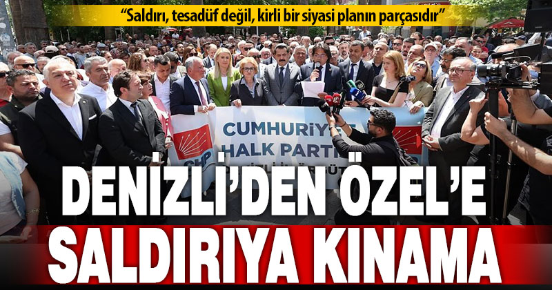 Denizli CHP Örgütü, Genel Başkan Özgür Özel’e yapılan saldırıyı kınadı