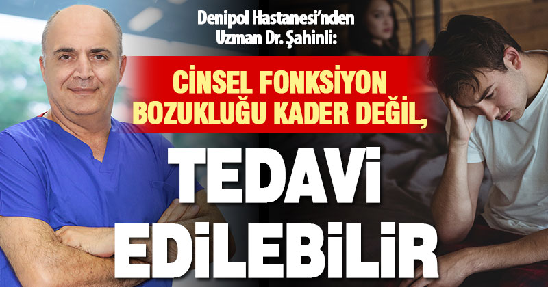 Denipol Hastanesi’nden Uzman Dr. Şahinli: Cinsel fonksiyon bozuklukları kader değil,  tedavi edilebilir bir sağlık sorunudur