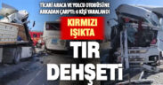Tır, kırmızı ışıkta bekleyen otobüs ve otomobile çarptı: 6  yaralı