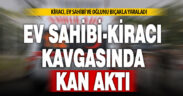 Kiracı – ev sahibi anlaşmazlığı kanlı bitti: 2 kişi yaralandı