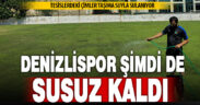 Denizlispor susuz kaldı