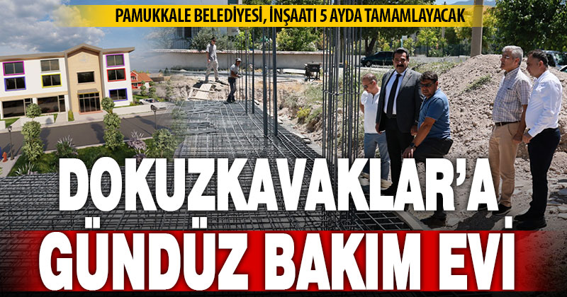 Pamukkale Belediyesi’nin Dokuzkavaklar Mahallesine yapacağı gündüz bakımevinin temeli atıldı