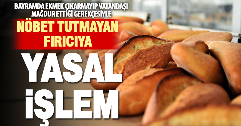 Bayramda ekmek çıkarmayan fırınlara belediye tarafından yasal işlem başlatıldı