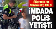 Sınava geç kalan öğrencilerin imdadına polisler yetişti