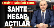Emniyet Müdürü Sağdıç adına sahte hesap açıldı