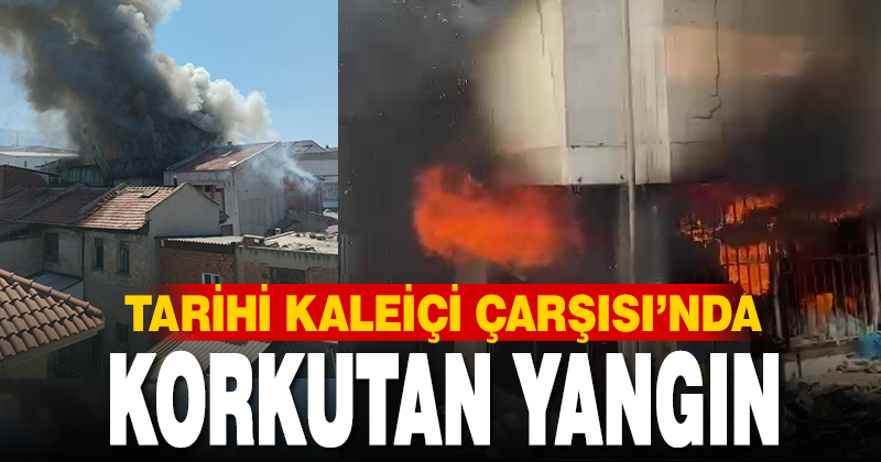 Tarihi çarşıda çıkan yangında zaman karşı mücadele veriliyor