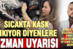 Sıcakta sıkıcı gelen kask hayat kurtarıyor