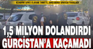 Kale’den dolandırdı, Gürcistan’a kaçarken yakalandı