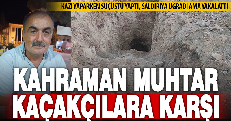 Muhtar, kaçak kazı yapan 3 kişiyi suçüstü yakalattı