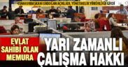 Evlat sahibi olan memur, yarım zamanlı çalışabilecek