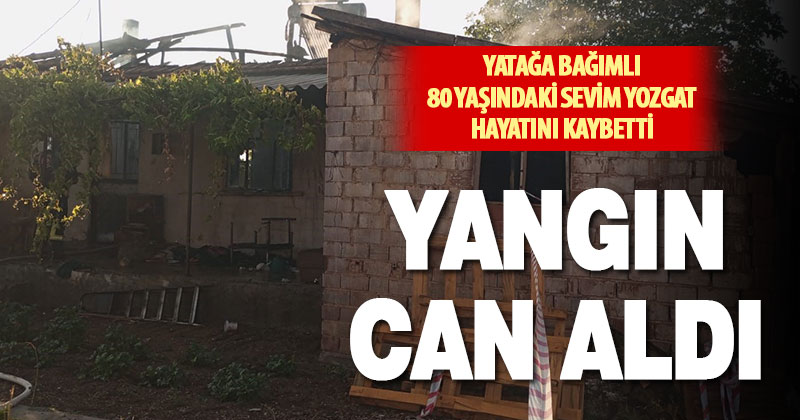 Evde çıkan yangında yatağa bağımlı yaşlı kadın hayatını kaybetti