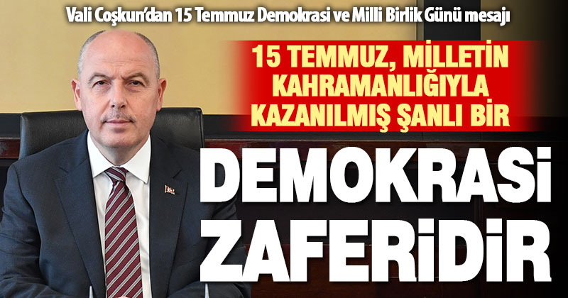 Denizli Valisi Coşkun: “15 Temmuz, milletin kahramanlığıyla kazanılmış şanlı bir demokrasi zaferidir”