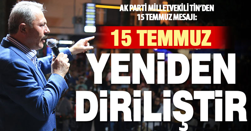 Ak Parti Milletvekili Tin’den 15 Temmuz mesajı