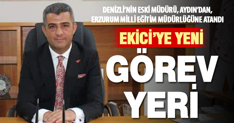 Denizlili Milli Eğitim Müdürü Süleyman Ekici Erzurum‘a atandı