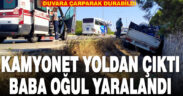 Kamyonet yoldan çıktı: Baba ve oğlu yaralandı