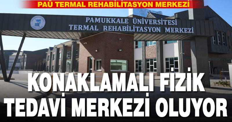 PAÜ Termal Rehabilitasyon Merkezi’nin konaklama hizmeti de verecek