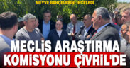 MECLİS ARAŞTIRMA KOMİSYONU ÇİVRİL’DE