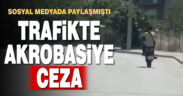 TRAFİKTE AKROBASİYE CEZA