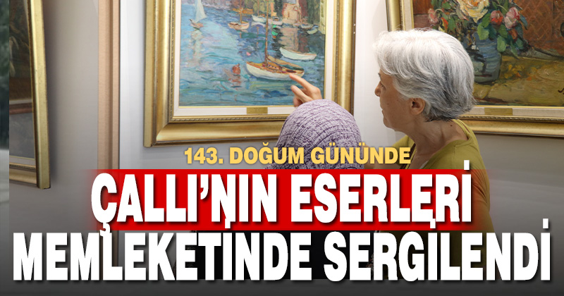 ÇALLI’NIN ESERLERİ MEMLEKETİNDE SERGİLENDİ