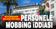 Denizli Büyükşehir Belediyesinde personele mobbing iddiası