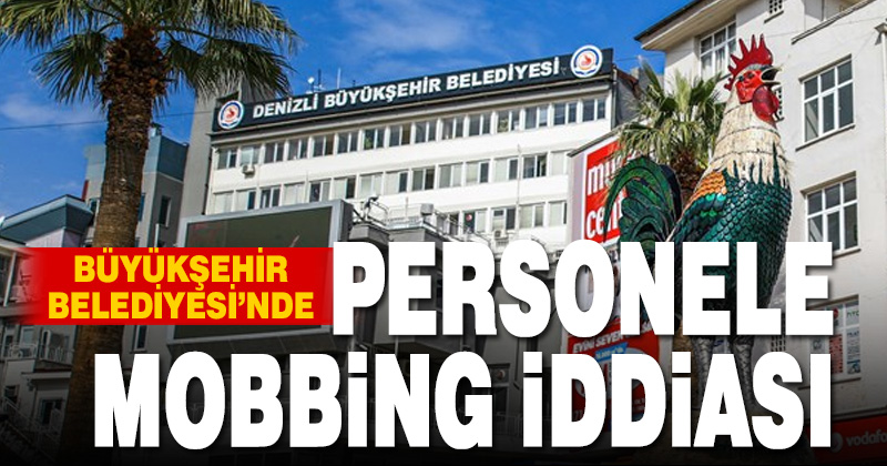 Denizli Büyükşehir Belediyesinde personele mobbing iddiası