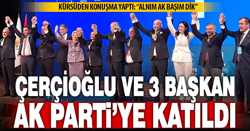 Çerçioğlu, AK Parti’ye katıldı