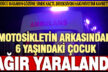 Motosiklet kazasında 6 yaşındaki çocuk ağır yaralandı