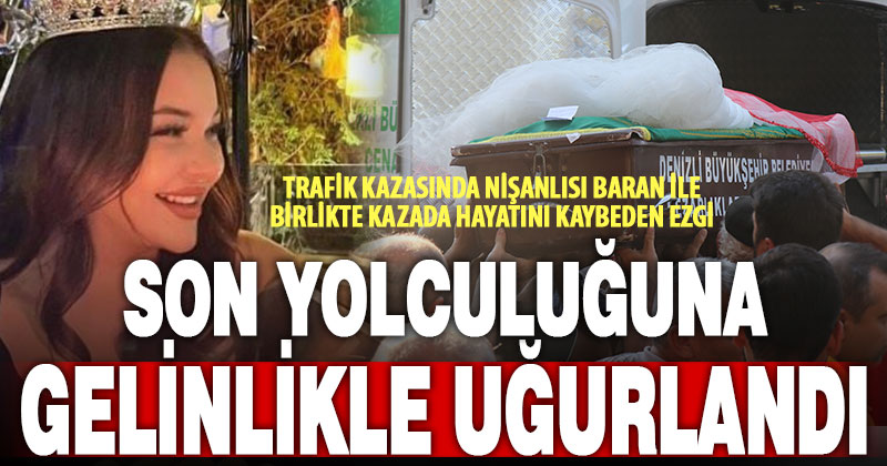 Doğum günü faciasında ölen genç kız son yolculuğuna gelinlikle uğurlandı