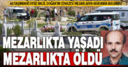 Mezarlıkta yaşayan evsizin cenazesi mezarlar arasında bulundu