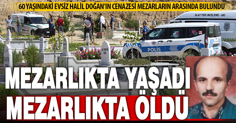 Mezarlıkta yaşayan evsizin cenazesi mezarlar arasında bulundu
