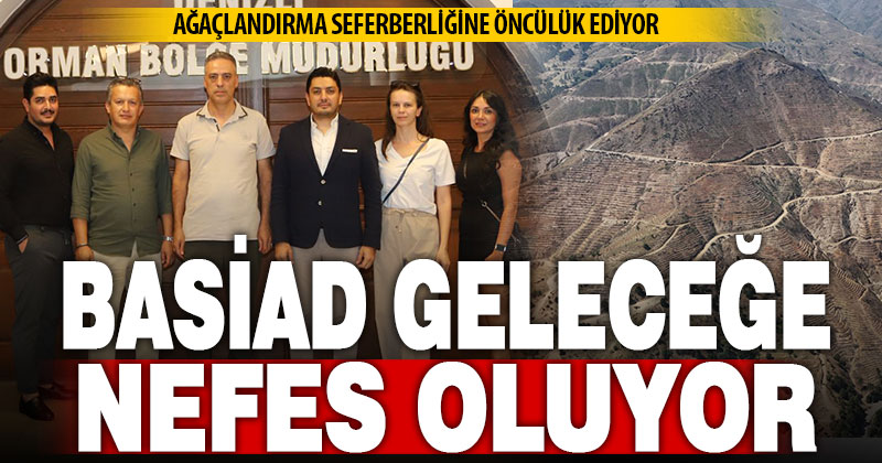 BASİAD’dan geleceğe nefes: Ağaçlandırma seferberliğine öncülük ediyor