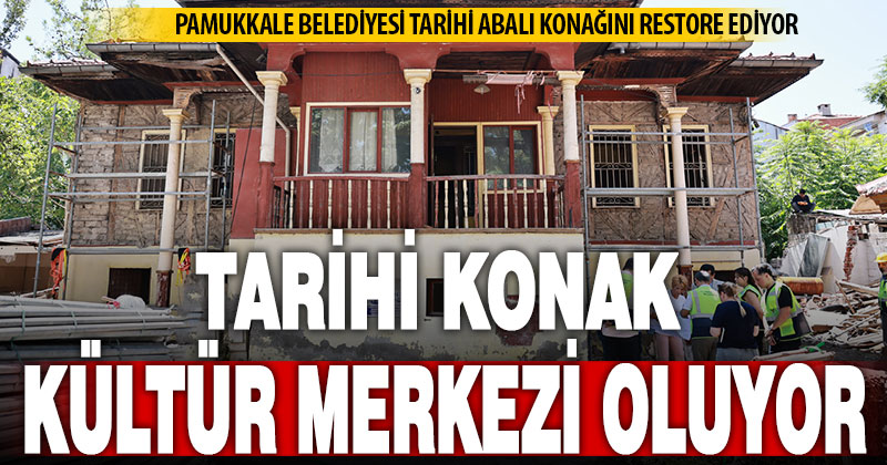 Pamukkale Belediyesi, tarihi konağı restore ettirip kültür merkezine dönüştürecek