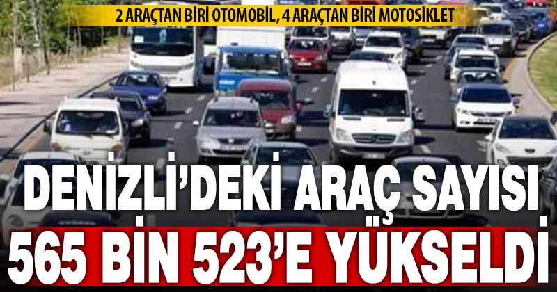 Denizli’deki araç sayısı 565 bin 523’e yükseldi