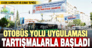 ‘Otobüs Yolu’ projesi tartışmalarla başladı