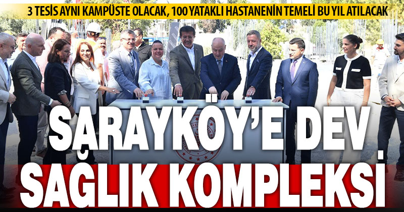 Sarayköy’e kazandırılacak sağlık kompleksinin temeli atıldı