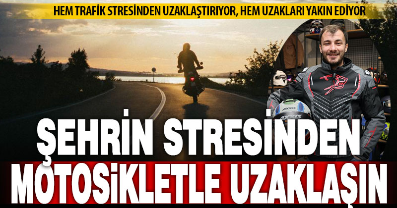 “Motosiklet, şehrin stresinden uzaklaştırıyor”
