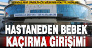 Pamukkale Üniversitesi Hastanesi’nde bebek kaçırma girişimi