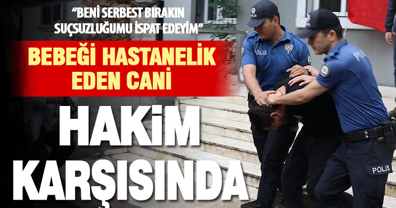 Aren bebeği hastanelik eden cani kendisini ispatlamak için tahliyesini talep etti