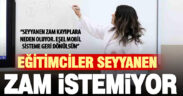 Eğitimciler seyyanen zam istemiyor: Eşel mobil sistem geri gelsin!