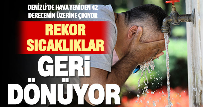 Denizli’ye yeniden bunaltıcı sıcaklıklar geliyor