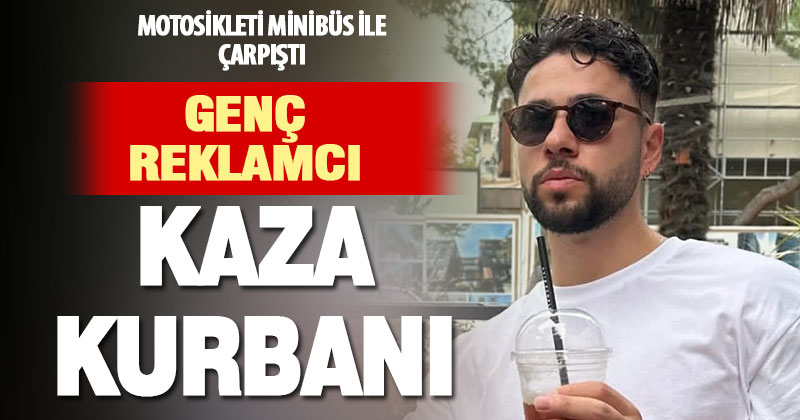 Reklamcı genç kazada yaşamını yitirdi