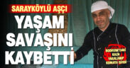Sarayköylü aşçı, 2 haftalık yaşam savaşını kaybetti