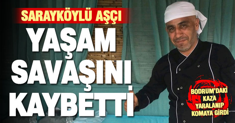 Sarayköylü aşçı, 2 haftalık yaşam savaşını kaybetti