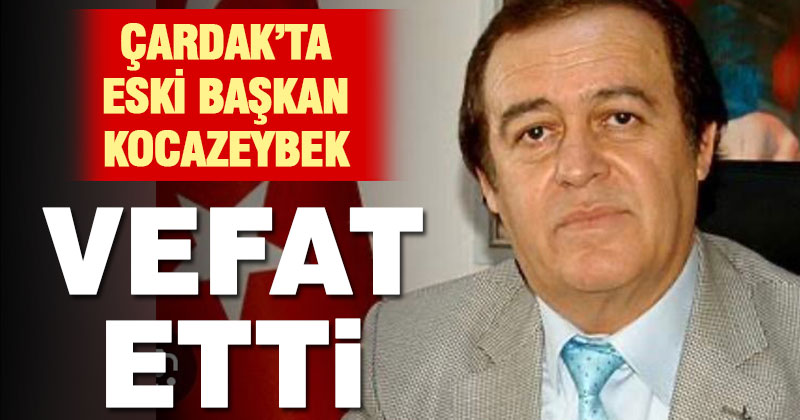 Eski Çardak Belediye Başkanı Kocazeybek hayatını kaybetti