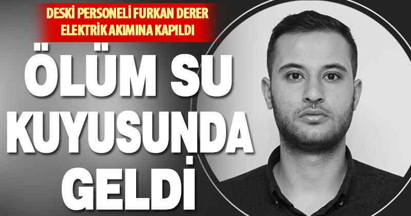 Elektrik akımına kapılan DESKİ personeli hayatını kaybetti