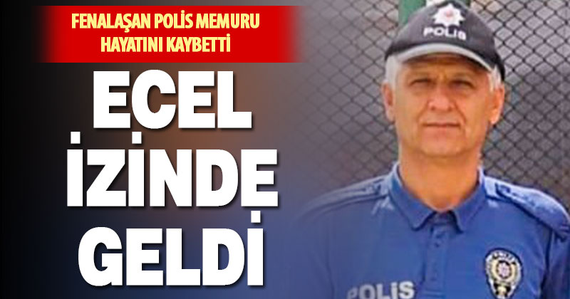 Yıllık izinde evinde fenalaşan polis memuru hayatını kaybetti