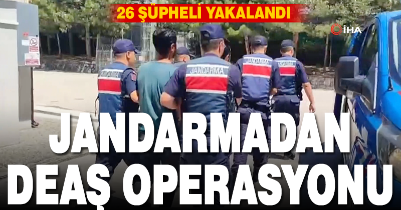 Jandarma’dan DEAŞ terör örgütüne darbe: 26 şüpheli yakalandı